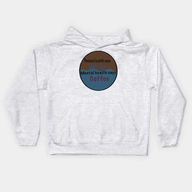 Physical health says water, mental health says coffee Kids Hoodie by system51